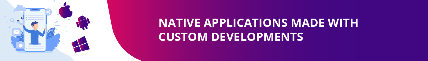 native applications made with custom developments